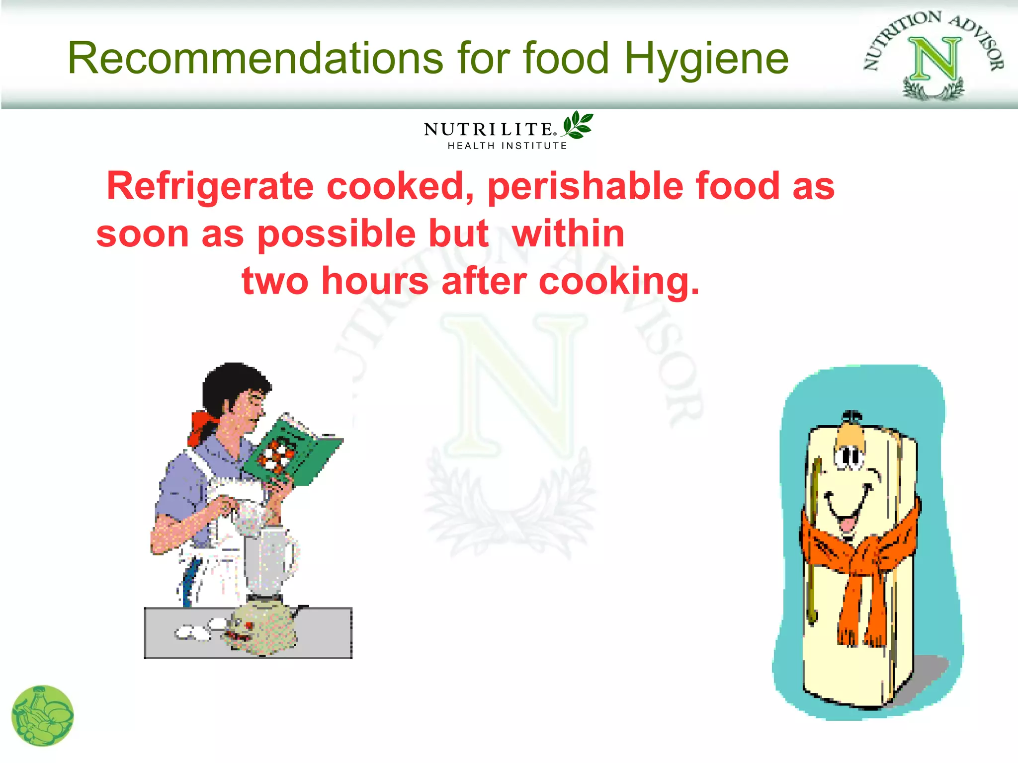 Recommendations for food Hygiene

 Refrigerate cooked, perishable food as
 soon as possible but within
        two hours after cooking.
 