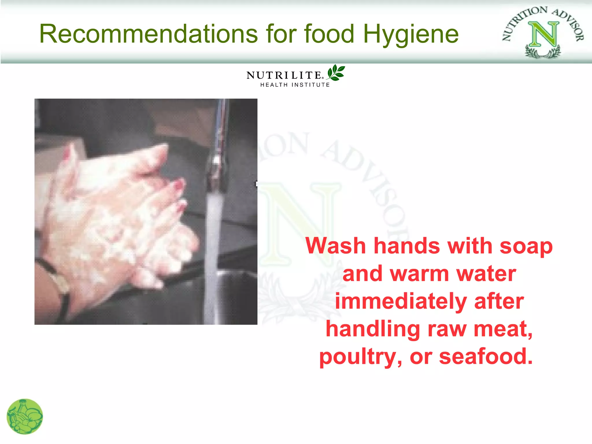 Recommendations for food Hygiene




                    Wash hands with soap
                       and warm water
                      immediately after
                     handling raw meat,
                     poultry, or seafood.
 