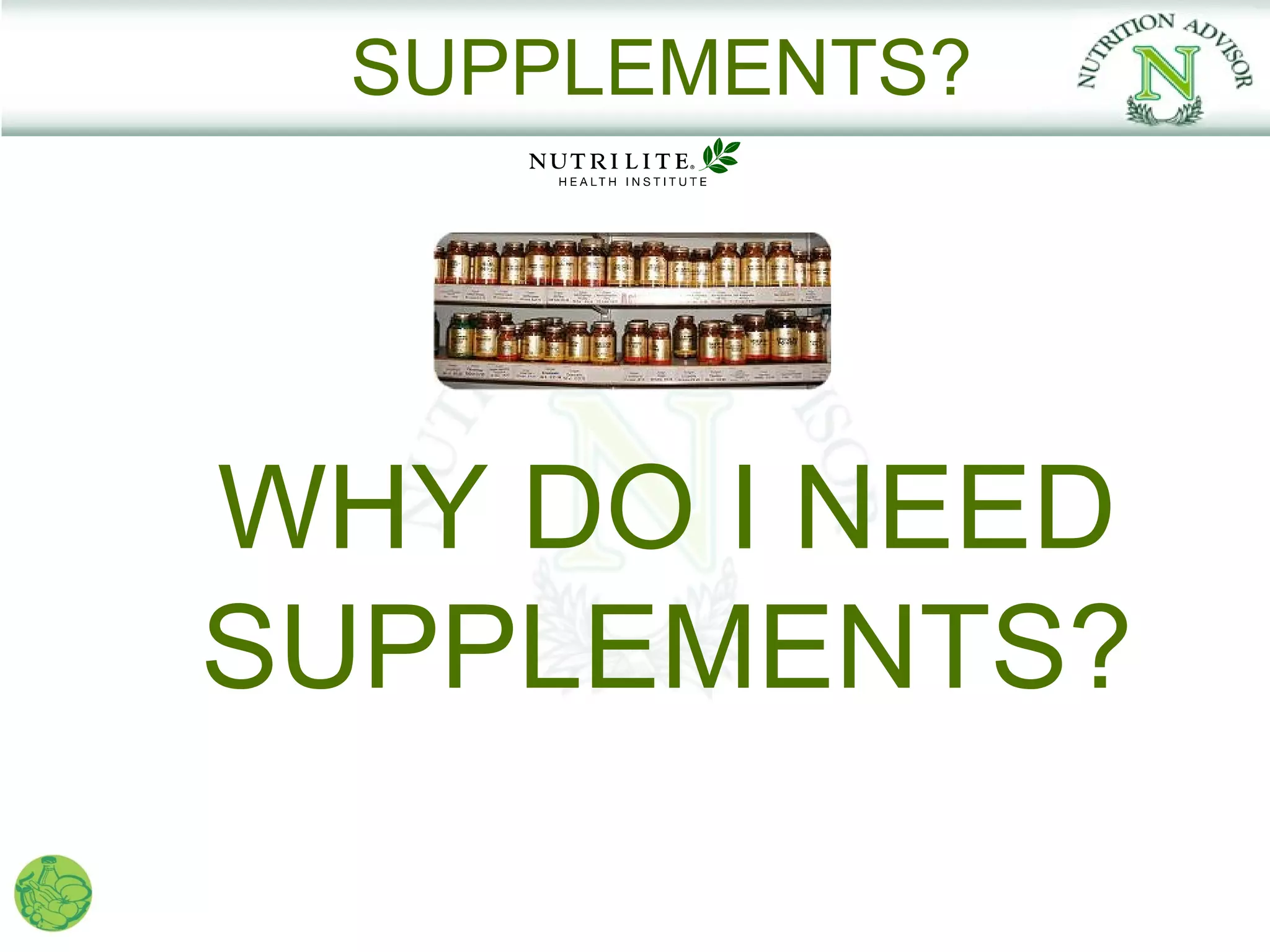 SUPPLEMENTS?




WHY DO I NEED
SUPPLEMENTS?
 
