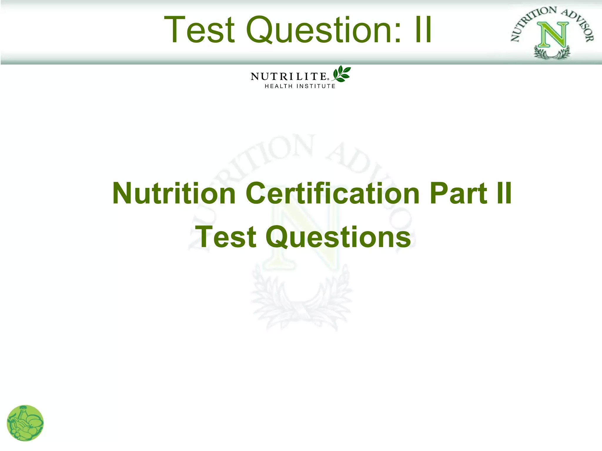 Test Question: II



Nutrition Certification Part II
      Test Questions
 