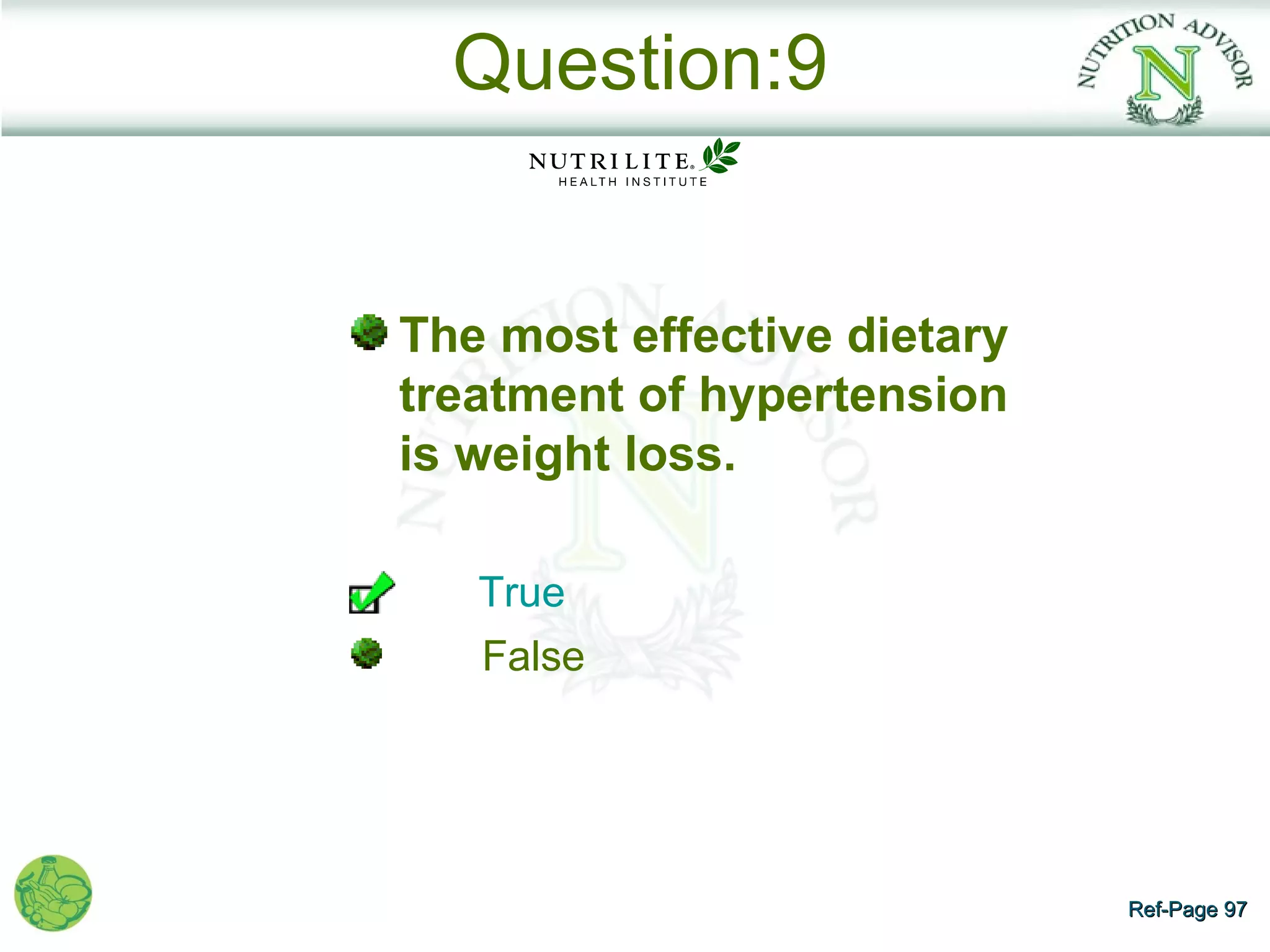 Question:9


The most effective dietary
treatment of hypertension
is weight loss.

   True
   False




                             Ref-Page 97
 
