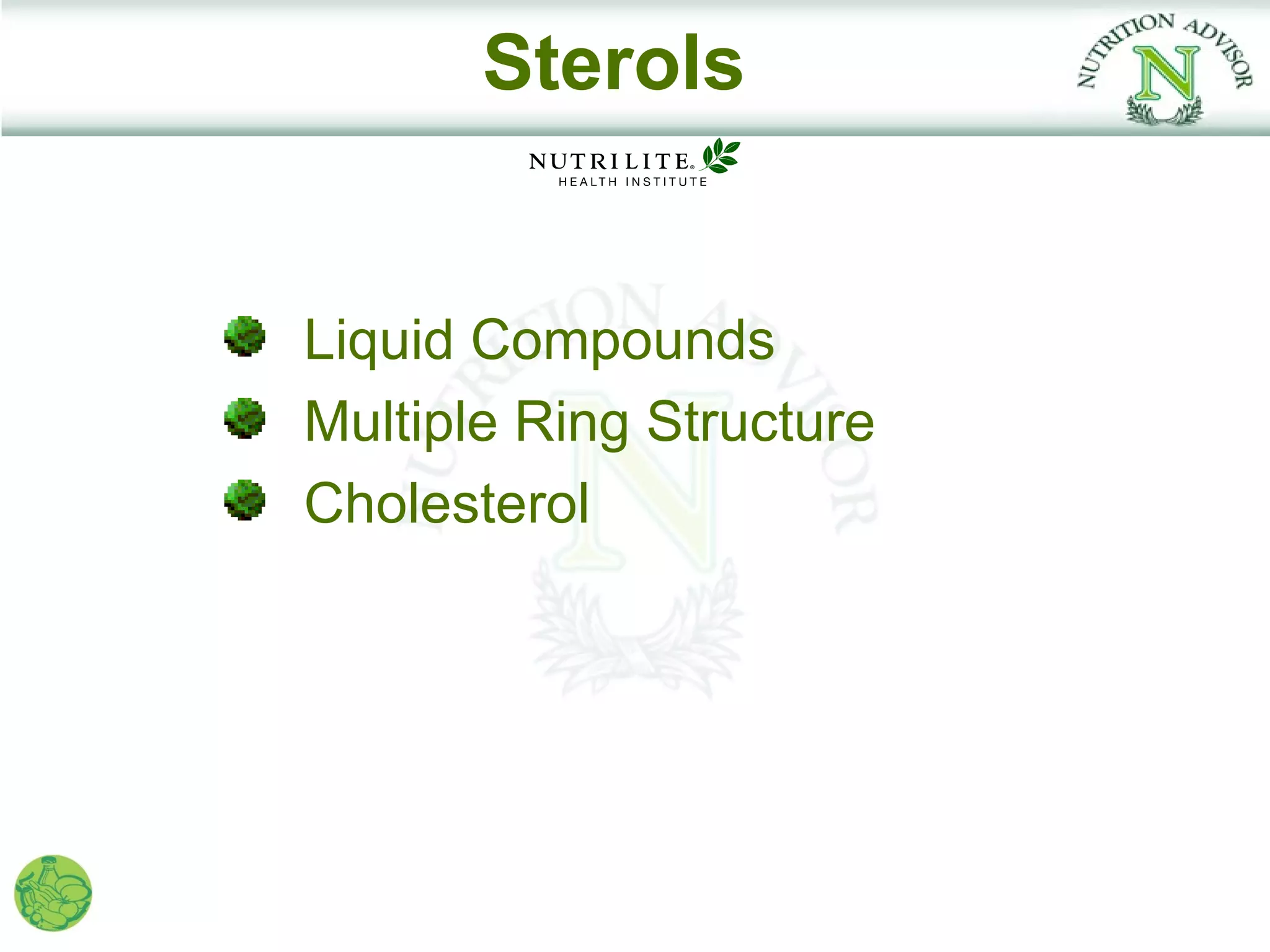 Sterols


Liquid Compounds
Multiple Ring Structure
Cholesterol
 