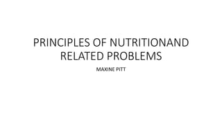 PRINCIPLES OF NUTRITIONAND
RELATED PROBLEMS
MAXINE PITT
 