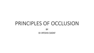 PRINCIPLES OF OCCLUSION
BY
Dr AYESHA SADAF
 