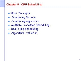 75
Chapter 5: CPU Scheduling
Basic Concepts
Scheduling Criteria
Scheduling Algorithms
Multiple-Processor Scheduling
Real-Time Scheduling
Algorithm Evaluation
 