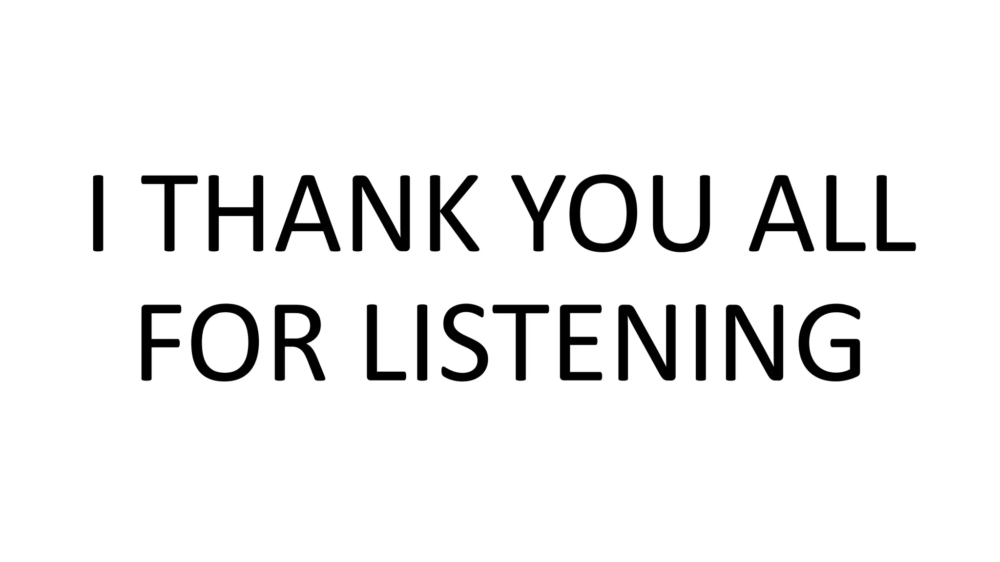 I THANK YOU ALL
FOR LISTENING
 