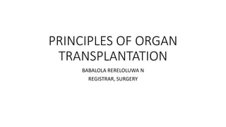 PRINCIPLES OF ORGAN
TRANSPLANTATION
BABALOLA RERELOLUWA N
REGISTRAR, SURGERY
 