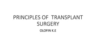 PRINCIPLES OF TRANSPLANT
SURGERY
OLOFIN K.E
 