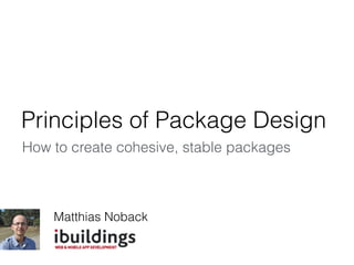 Principles of Package Design
How to create cohesive, stable packages
Matthias Noback
 