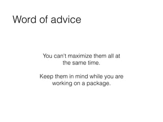 Word of advice
You can't maximize them all at
the same time.
!
Keep them in mind while you are
working on a package.
 