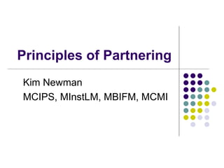 Principles of Partnering Kim Newman MCIPS, MInstLM, MBIFM, MCMI 