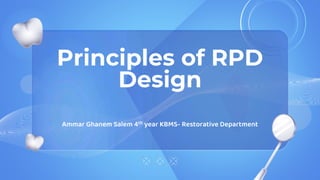Principles of RPD
Design
Ammar Ghanem Salem 4th year KBMS- Restorative Department
 