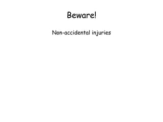 Beware!
Non-accidental injuries
 