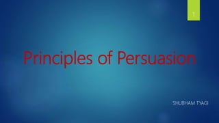 Principles of Persuasion
SHUBHAM TYAGI
1
 
