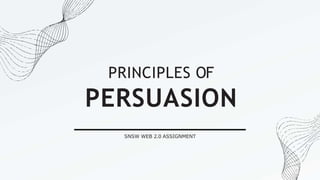 PRINCIPLES OF
PERSUASION
SNSW WEB 2.0 ASSIGNMENT
 