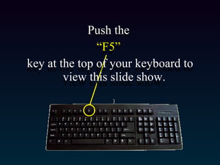 [object Object],[object Object],[object Object],Push the  “ F5”  key at the top of your keyboard to view this slide show. 