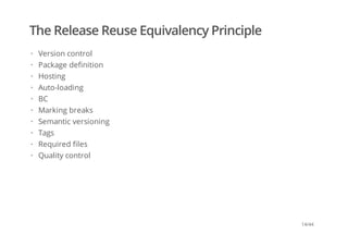 The Release Reuse Equivalency Principle
Version control
Package definition
Hosting
Auto-loading
BC
Marking breaks
Semantic versioning
Tags
Required files
Quality control
·
·
·
·
·
·
·
·
·
·
14/44
 