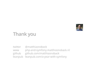 Thank you
twitter @matthiasnoback
www php-and-symfony.matthiasnoback.nl
github github.com/matthiasnoback
leanpub leanpub.com/a-year-with-symfony
 