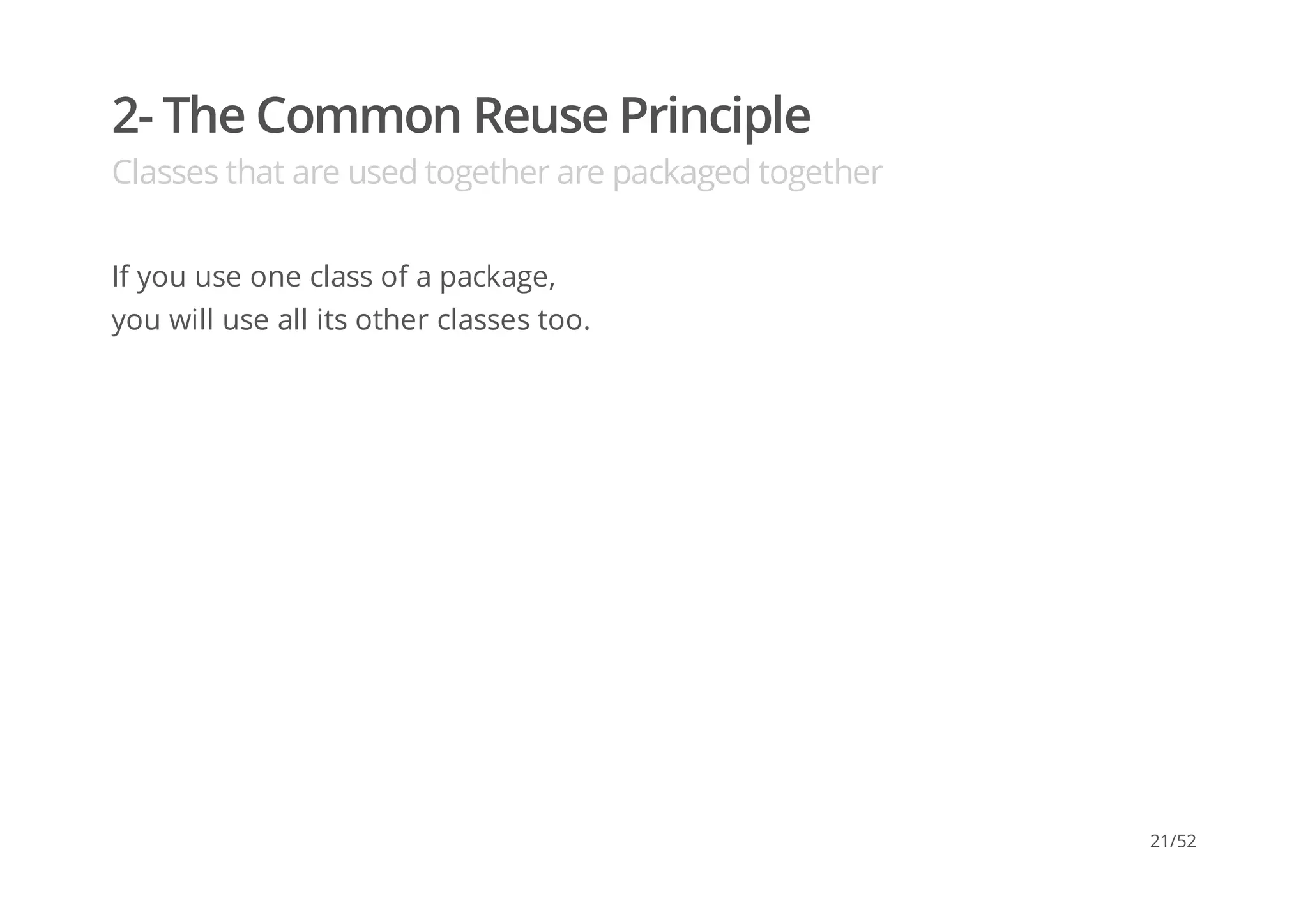2- The Common Reuse Principle
Classes that are used together are packaged together
If you use one class of a package,
you will use all its other classes too.
21/52
 