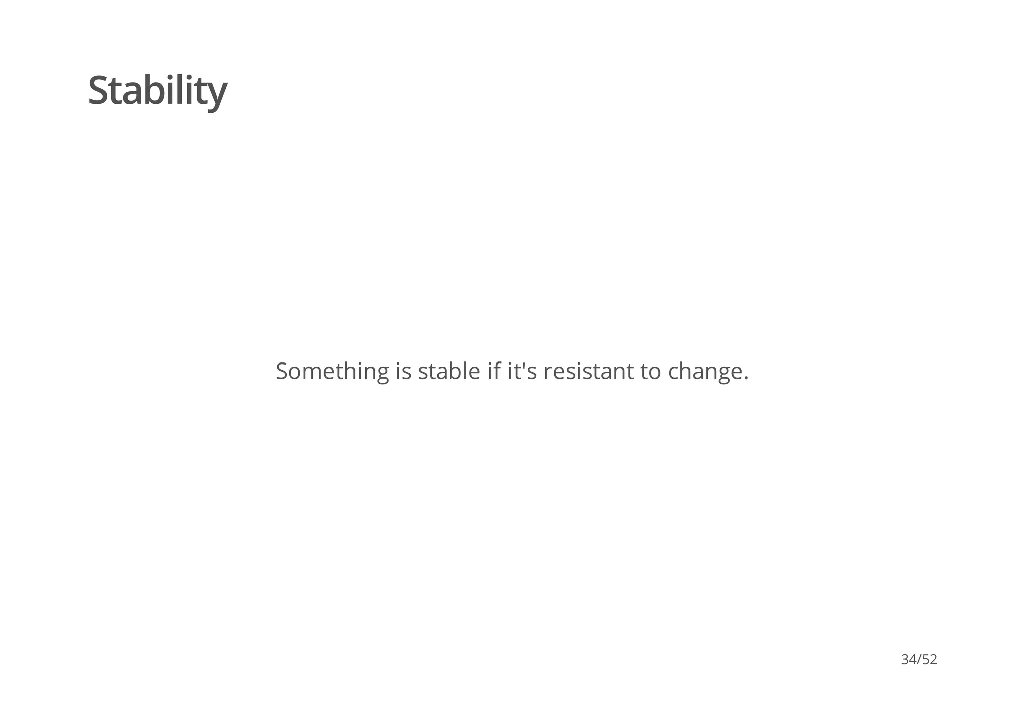 Stability
Something is stable if it's resistant to change.
34/52
 