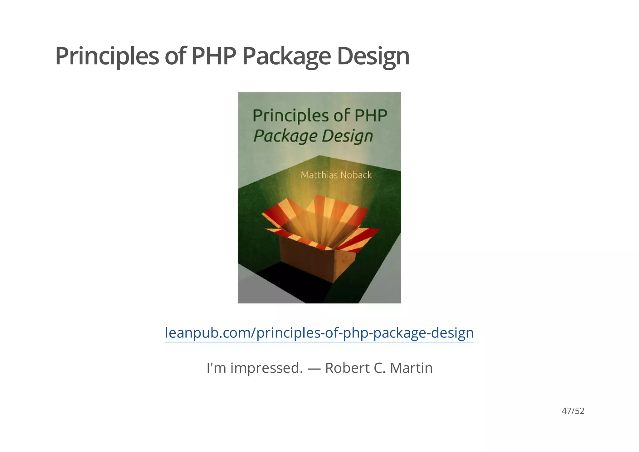 Principles of PHP Package Design
leanpub.com/principles-of-php-package-design
I'm impressed. — Robert C. Martin
47/52
 