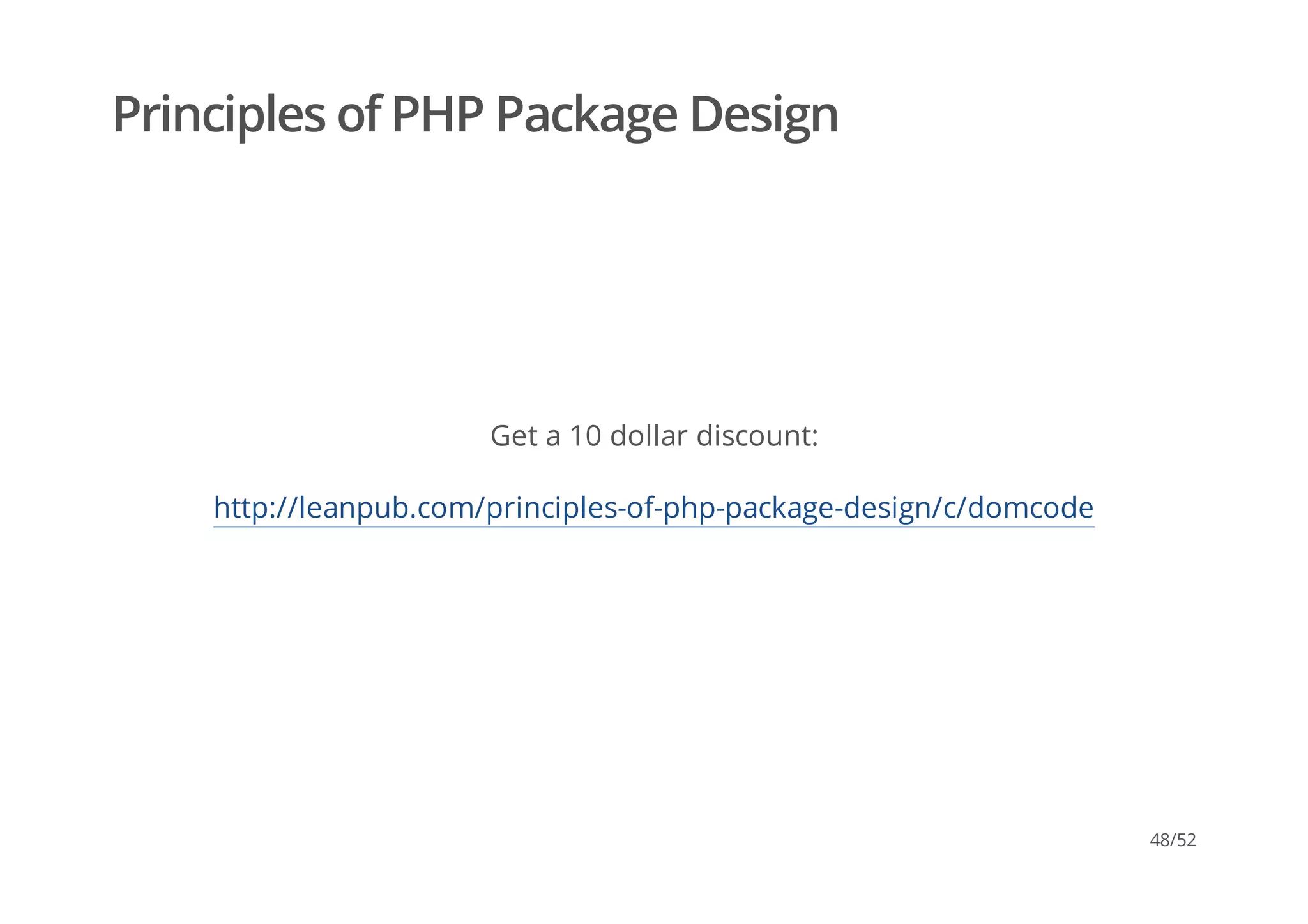 Principles of PHP Package Design
Get a 10 dollar discount:
http://leanpub.com/principles-of-php-package-design/c/domcode
48/52
 