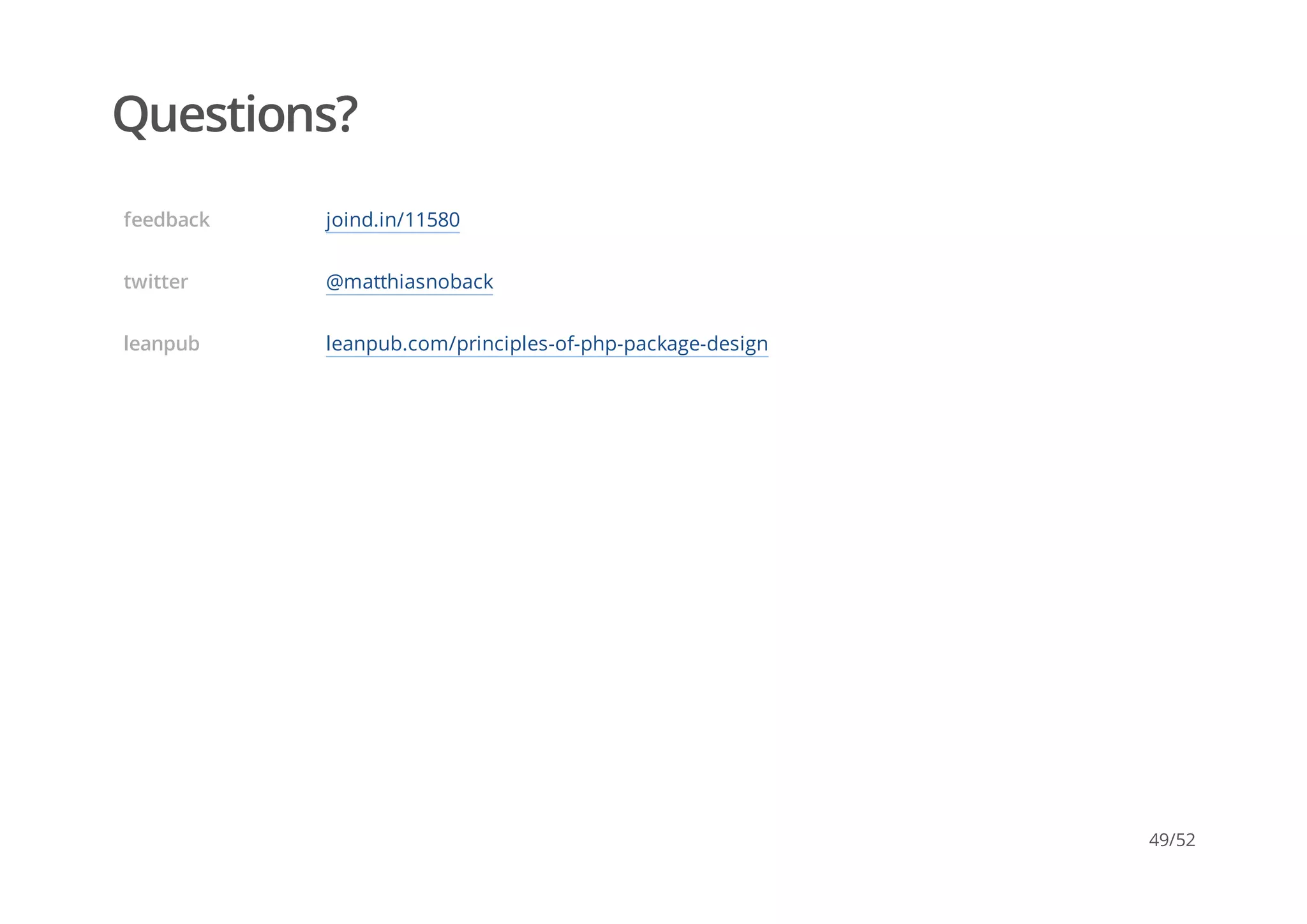 Questions?
feedback joind.in/11580
twitter @matthiasnoback
leanpub leanpub.com/principles-of-php-package-design
49/52
 