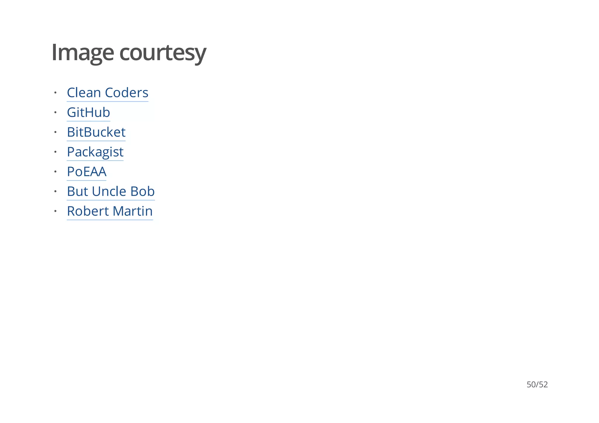 Image courtesy
Clean Coders
GitHub
BitBucket
Packagist
PoEAA
But Uncle Bob
Robert Martin
·
·
·
·
·
·
·
50/52
 