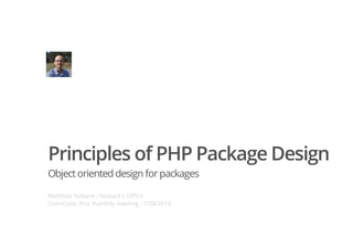 Principles of PHP Package Design
Objectoriented design for packages
Matthias Noback - Noback's Office
DomCode, first monthly meeting - 7/28/2014
 