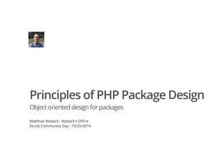 Principles of PHP Package Design 
Object oriented design for packages 
Matthias Noback - Noback's Office 
Elcodi Community Day - 10/25/2014 
 
