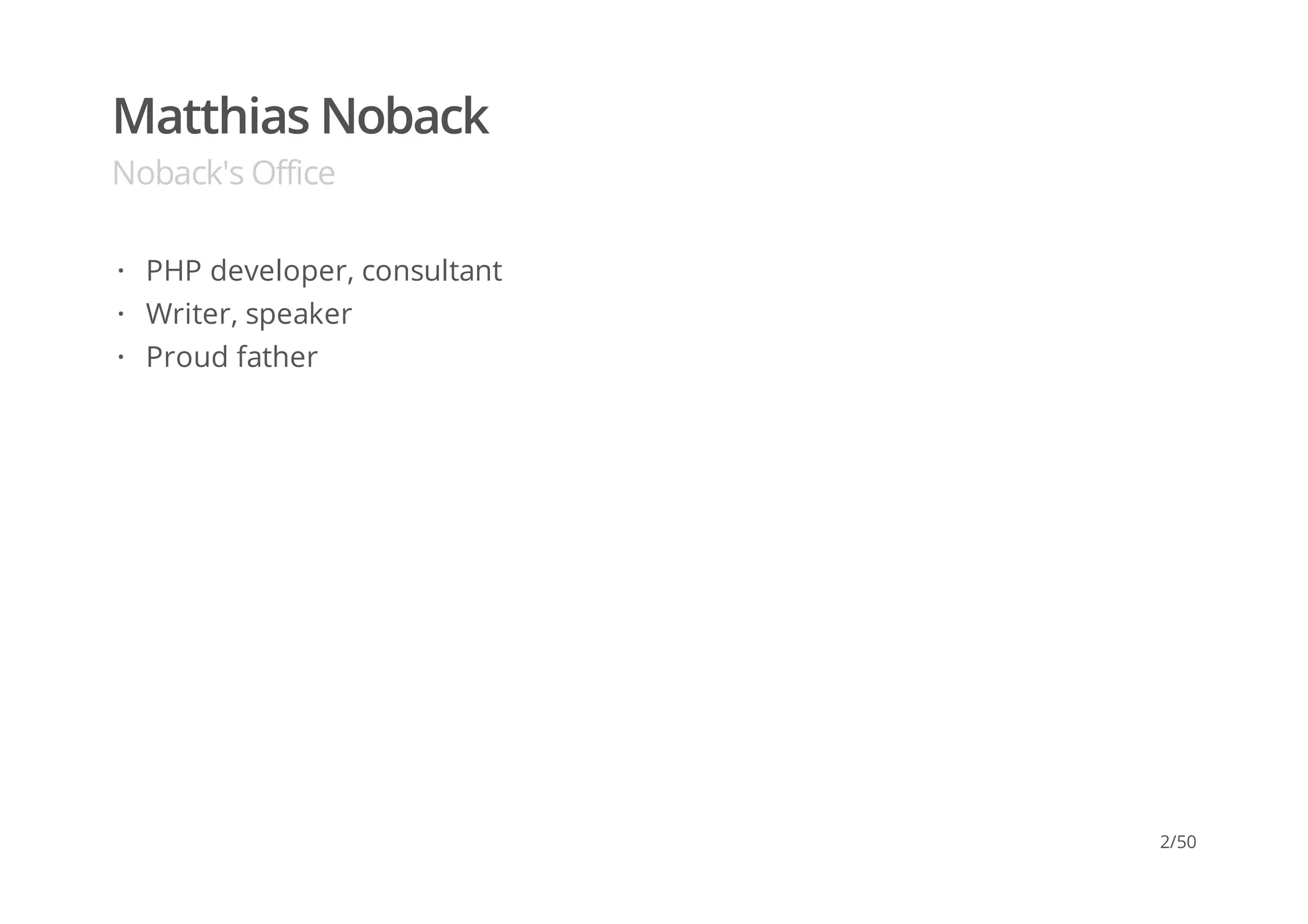 Matthias Noback
Noback's Office
PHP developer, consultant
Writer, speaker
Proud father
·
·
·
2/50
 
