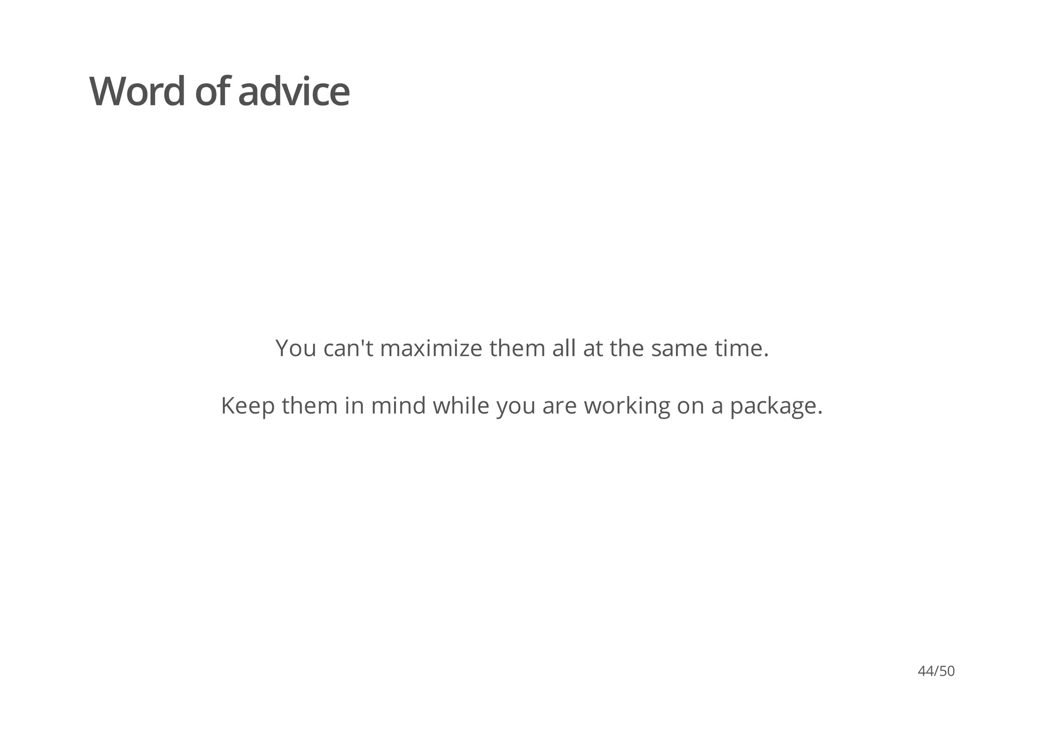Word of advice
You can't maximize them all at the same time.
Keep them in mind while you are working on a package.
44/50
 