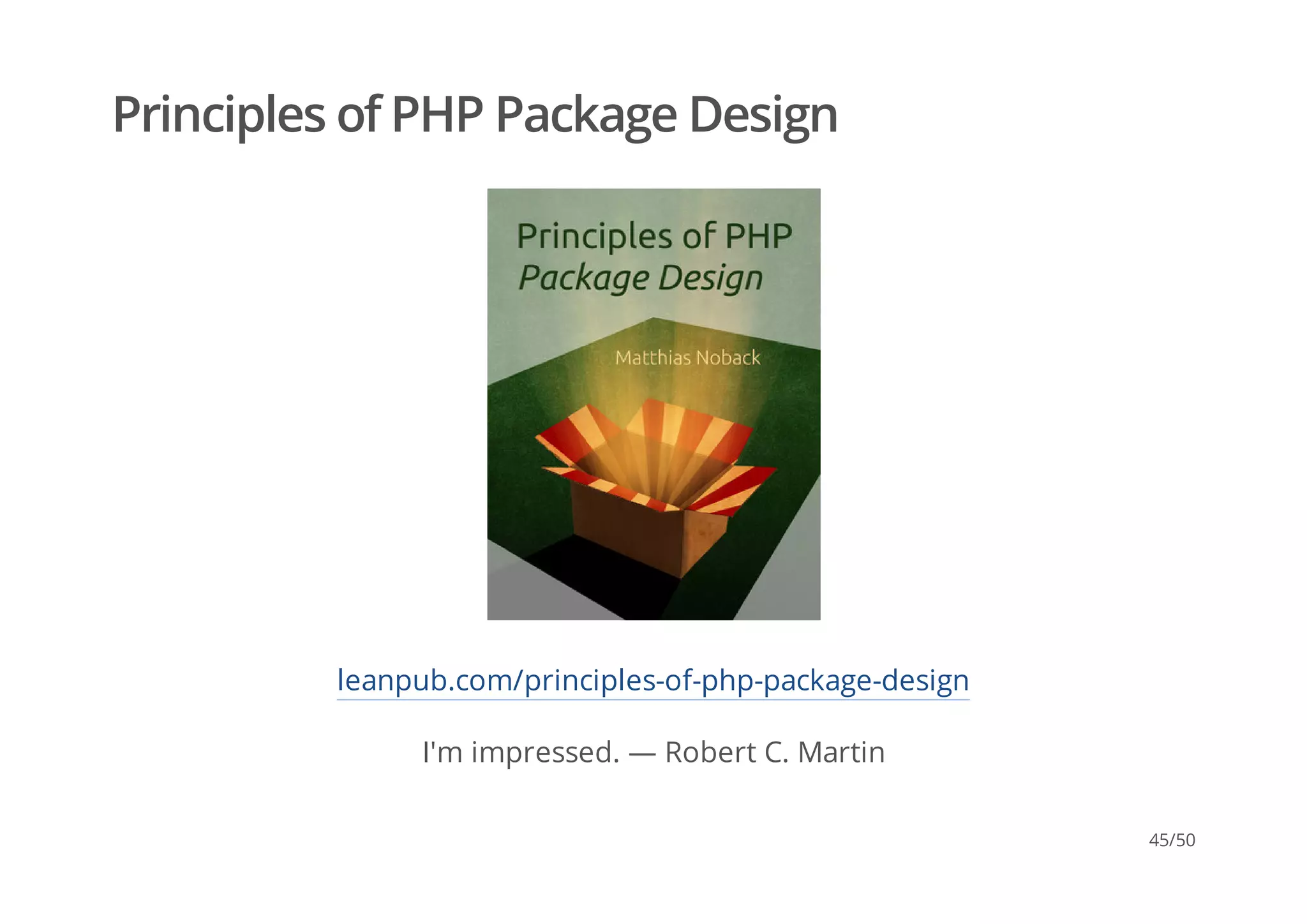 Principles of PHP Package Design
leanpub.com/principles-of-php-package-design
I'm impressed. — Robert C. Martin
45/50
 