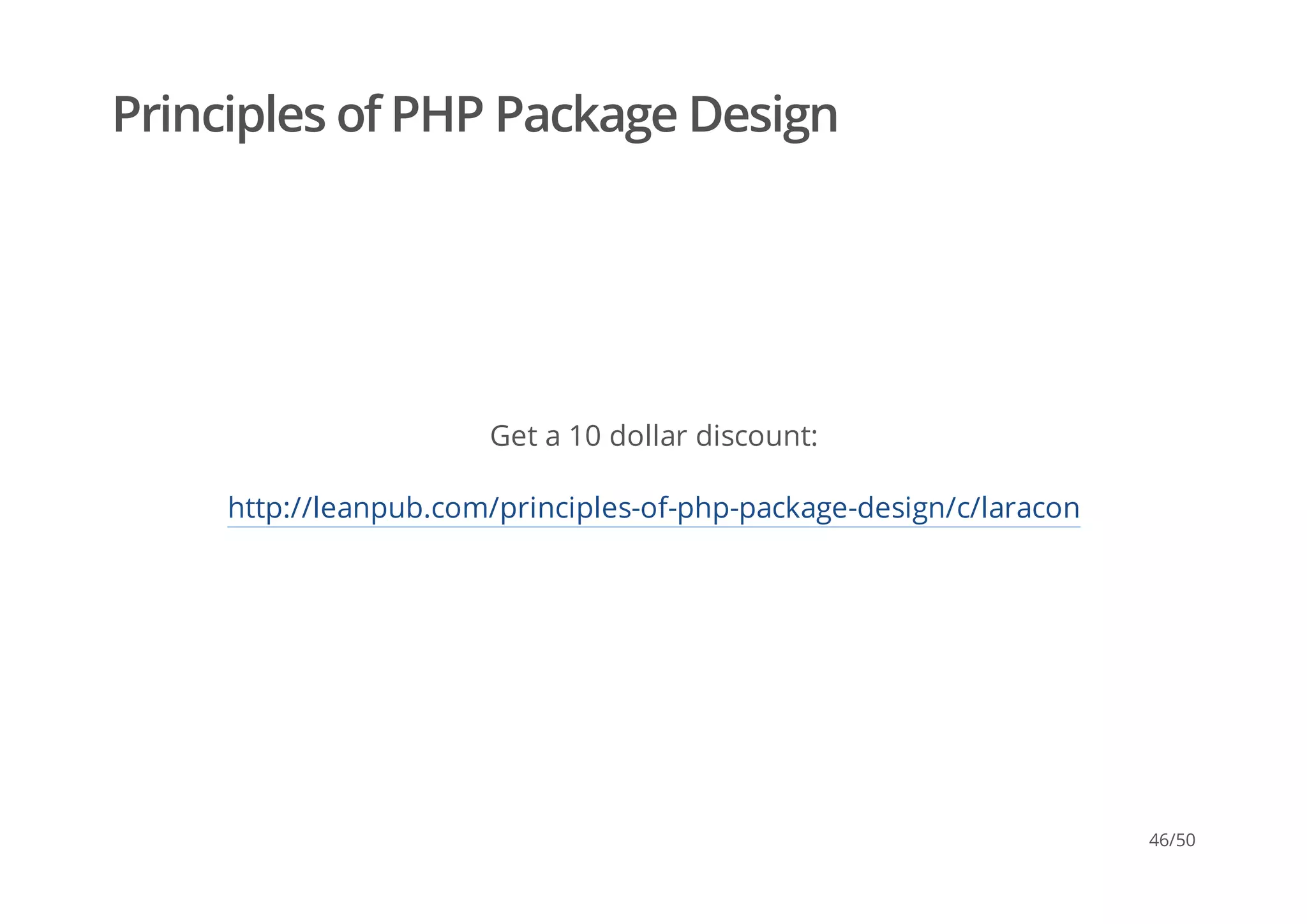 Principles of PHP Package Design
Get a 10 dollar discount:
http://leanpub.com/principles-of-php-package-design/c/laracon
46/50
 