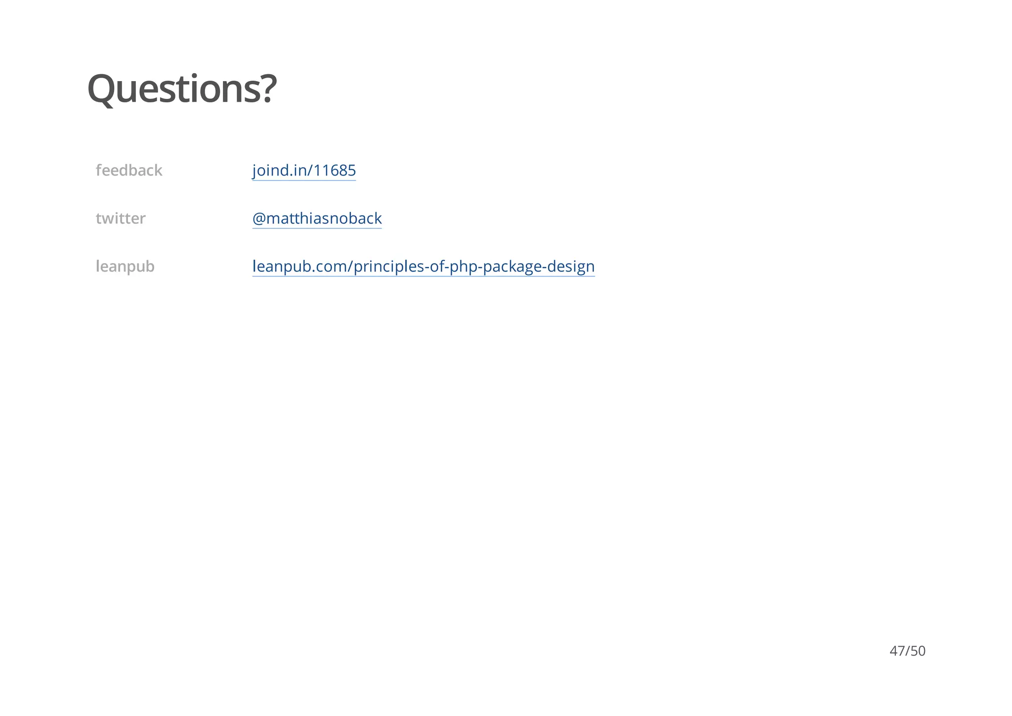 Questions?
feedback joind.in/11685
twitter @matthiasnoback
leanpub leanpub.com/principles-of-php-package-design
47/50
 