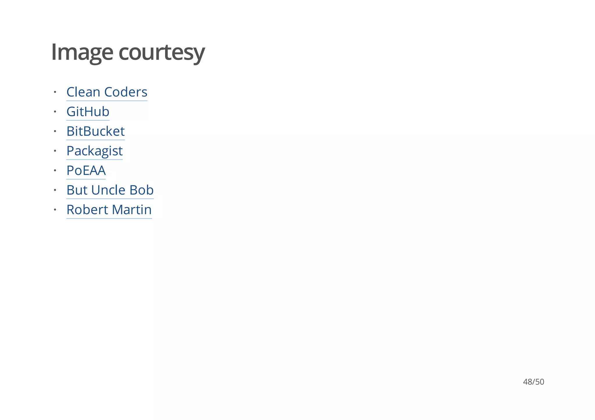 Image courtesy
Clean Coders
GitHub
BitBucket
Packagist
PoEAA
But Uncle Bob
Robert Martin
·
·
·
·
·
·
·
48/50
 