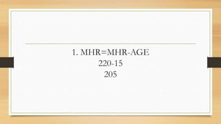 1. MHR=MHR-AGE
220-15
205
 