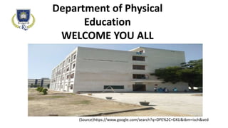 Department of Physical
Education
WELCOME YOU ALL
(Source)https://www.google.com/search?q=DPE%2C+GKU&tbm=isch&ved
 