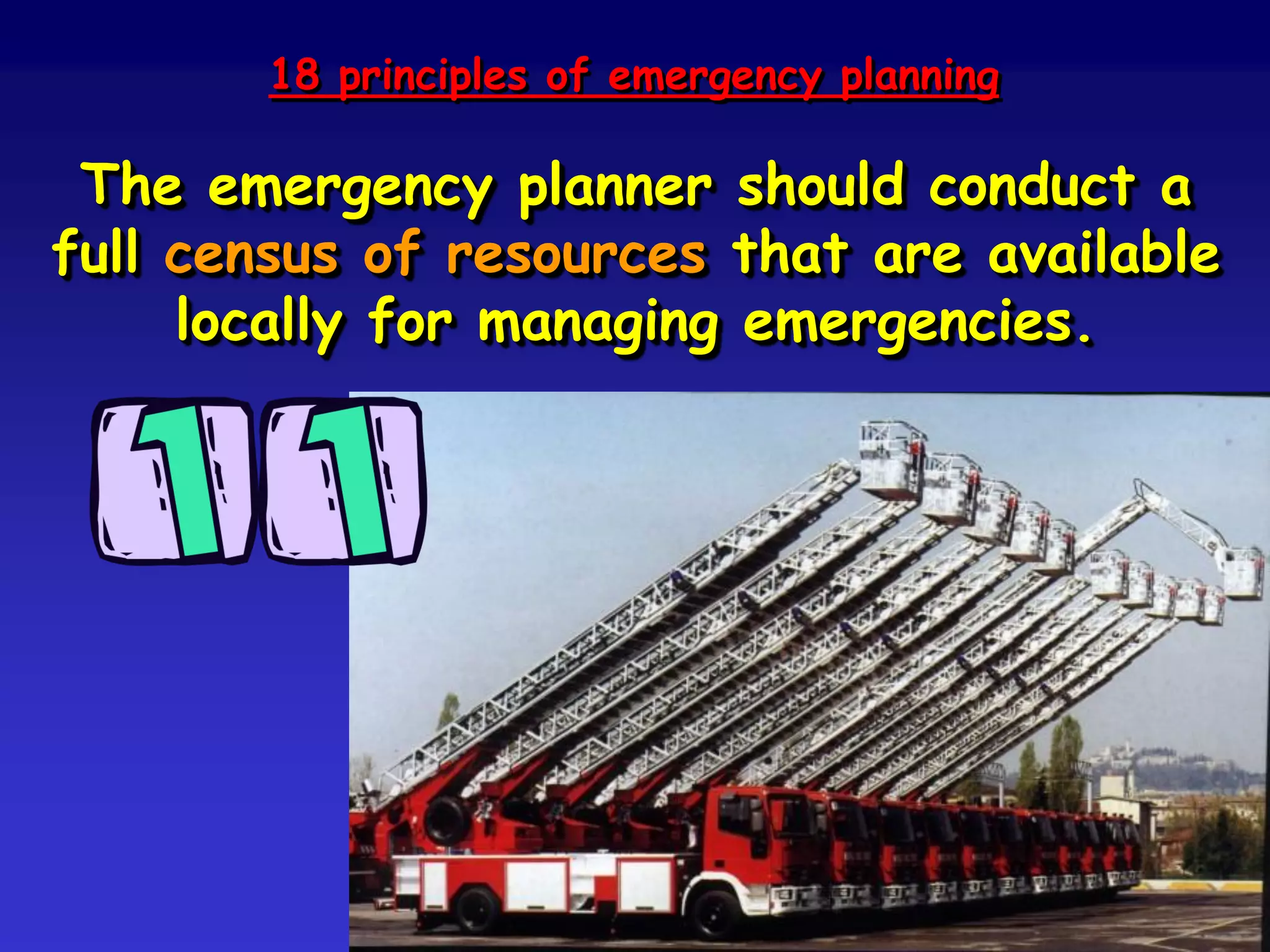 Principle no. 11
Planning is about ensuring that every
participant has a valid role in the
emergency response and is aware of the
roles of other participants, especially
those from other organisations.
 