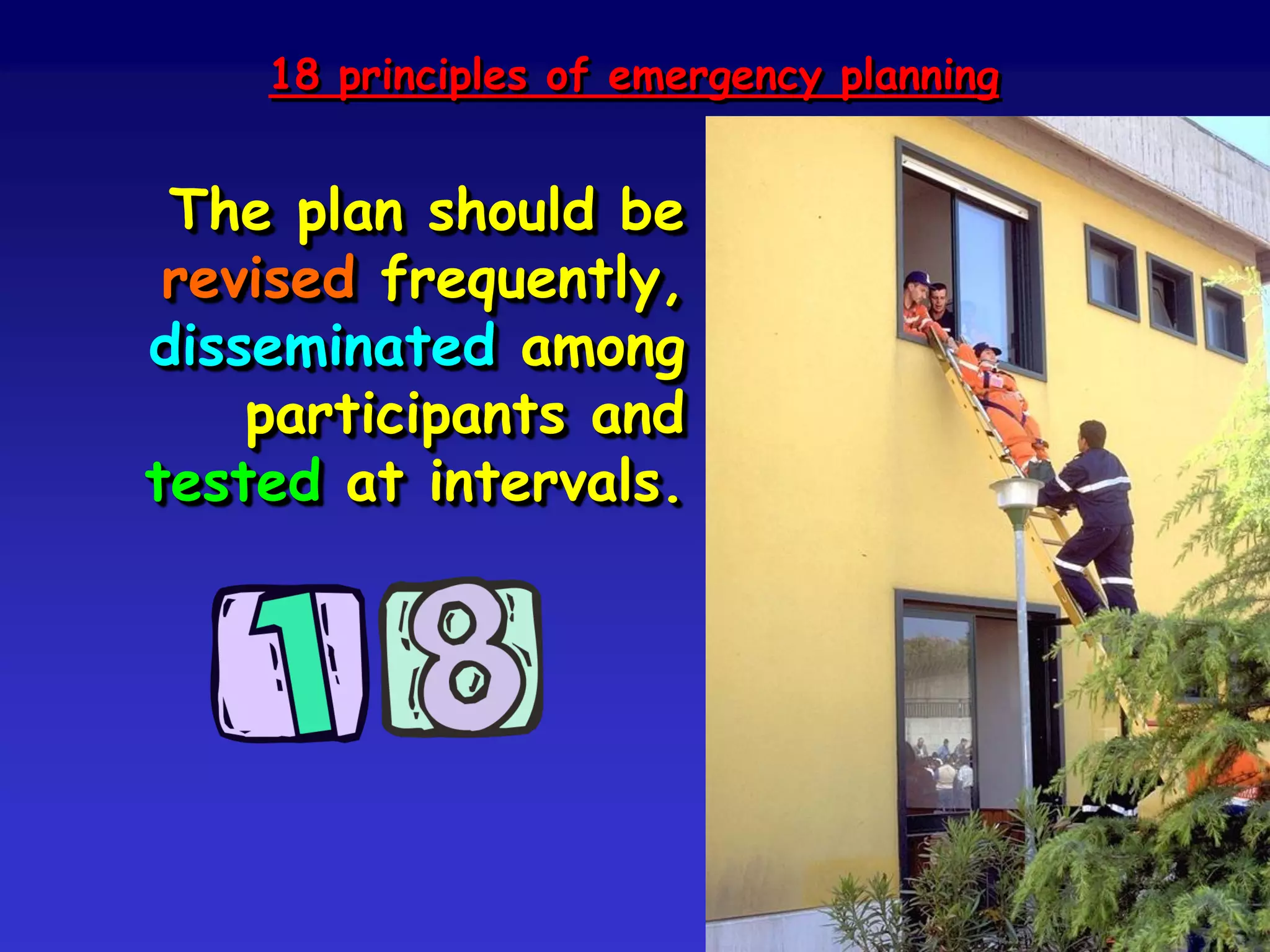 • assign tasks to emergency workers
• communications protocols and procedures
• procedures for various eventualities
(breakages, interruptions and
unexpected problems)
• training and education initiatives.
The ingredients of an emergency plan (2):
 