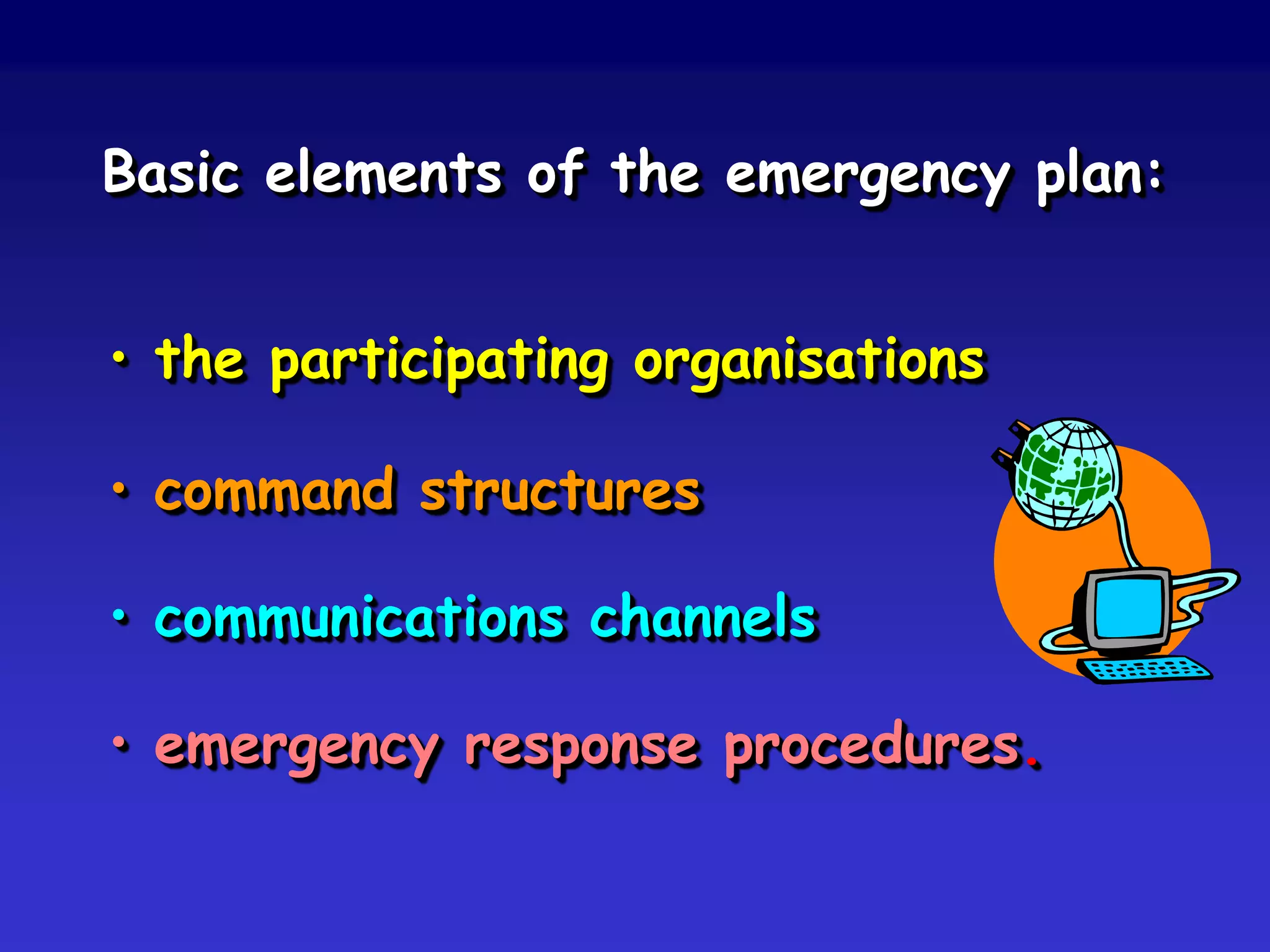Emergency planning and management
should be
fully programmed activities
based on a good estimation and accurate
knowledge of probable needs, but with
improvisation
to cope with unexpected developments:
we must reinforce the planned
activities and reduce the improvisation.
 