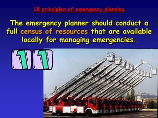 Principle no. 11
Planning is about ensuring that every
participant has a valid role in the
emergency response and is aware of the
roles of other participants, especially
those from other organisations.
 