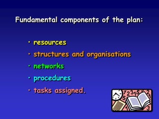 ResultsOperations
Procedures
Plans
Policies
Command systems
• operations centres
• task forces
• communications
• chains of command
 