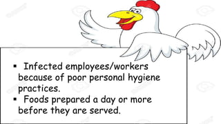  Infected employees/workers
because of poor personal hygiene
practices.
 Foods prepared a day or more
before they are served.
 