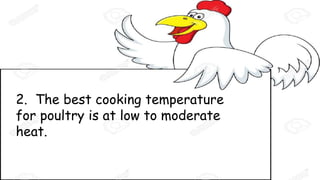 2. The best cooking temperature
for poultry is at low to moderate
heat.
 