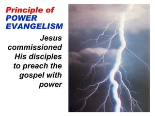 Principle of
POWER
EVANGELISM
Jesus
commissioned
His disciples
to preach the
gospel with
power
 