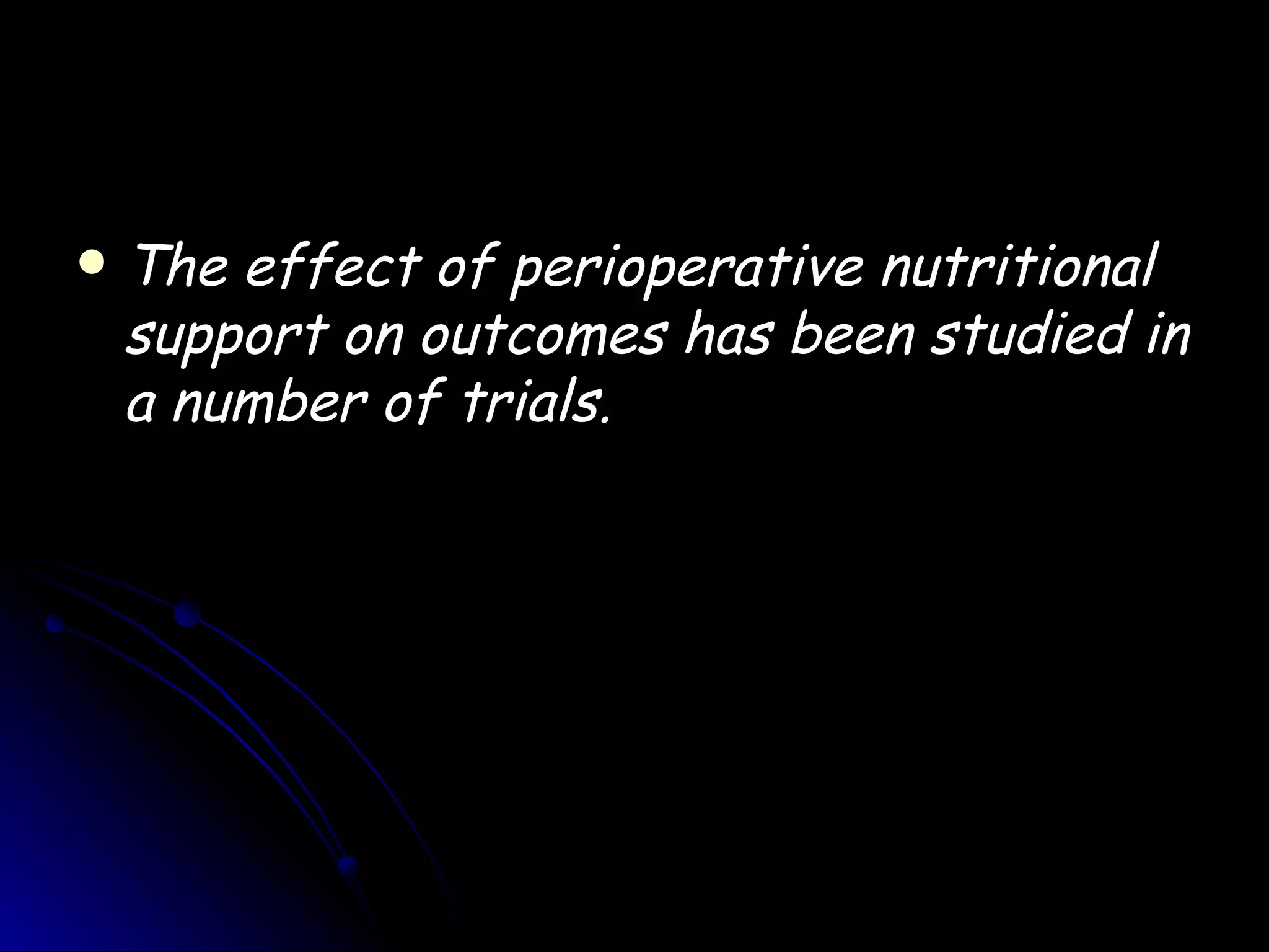    The effect of perioperative nutritional
    support on outcomes has been studied in
    a number of trials.
 