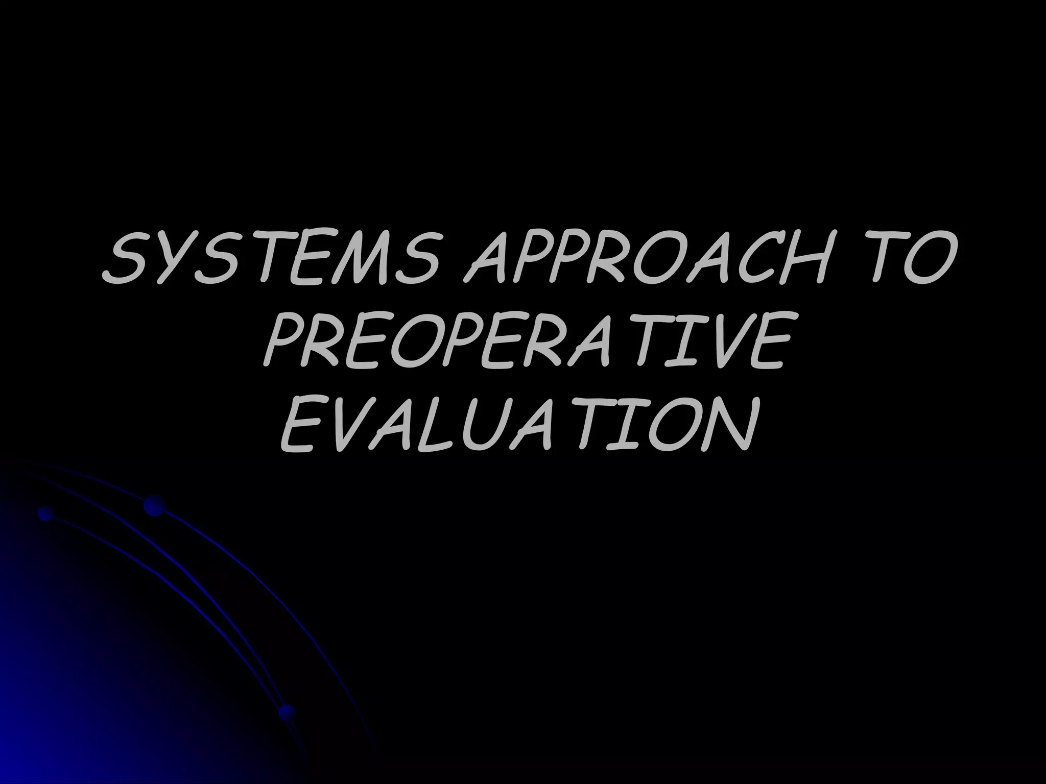 SYSTEMS APPROACH TO
   PREOPERATIVE
    EVALUATION
 