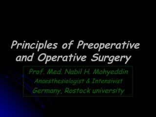 Principles of Preoperative
 and Operative Surgery
   Prof. Med. Nabil H. Mohyeddin
    Anaesthesiologist & Intensivist
    Germany, Rostock university
 