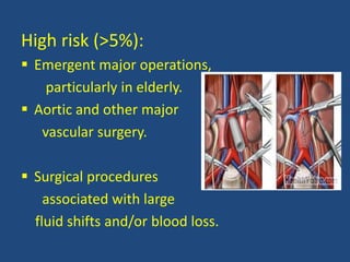 High risk (>5%):
 Emergent major operations,
particularly in elderly.
 Aortic and other major
vascular surgery.
 Surgic...